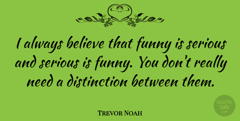 Trevor Noah Quote About Believe, Funny: I Always Believe That Funny...