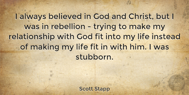 Scott Stapp Quote About Relationship, Uprising, Trying: I Always Believed In God...