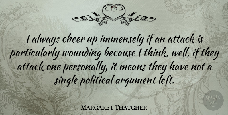 Margaret Thatcher Quote About Cheer, Mean, Thinking: I Always Cheer Up Immensely...