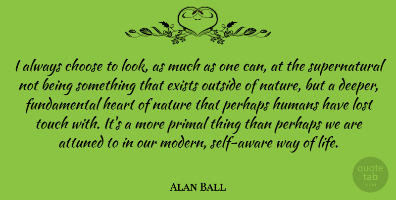 Alan Ball Quote About Heart, Self, Looks: I Always Choose To Look...