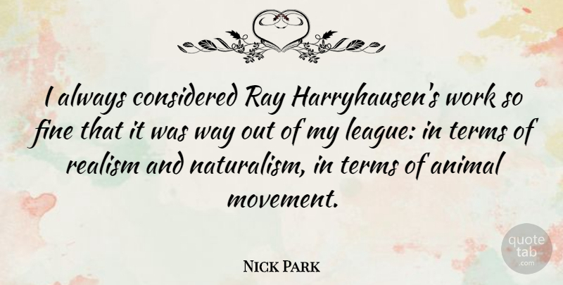 Nick Park Quote About Animal, League, Movement: I Always Considered Ray Harryhausens...