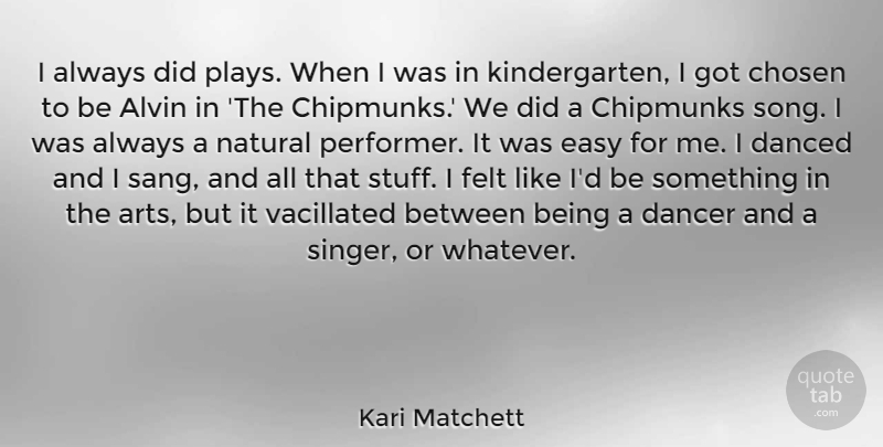 Kari Matchett Quote About Chosen, Danced, Dancer, Felt, Natural: I Always Did Plays When...