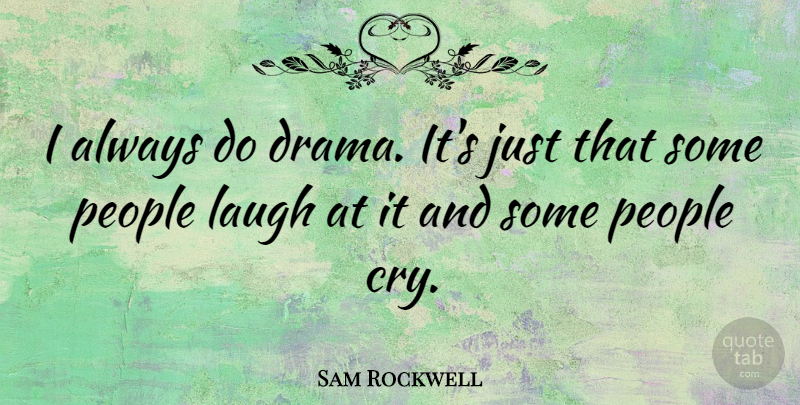 Sam Rockwell Quote About People: I Always Do Drama Its...