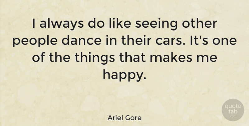 Ariel Gore Quote About Car, People, Make Me Happy: I Always Do Like Seeing...