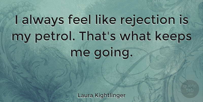 Laura Kightlinger Quote About Rejection, Feels, Petrol: I Always Feel Like Rejection...