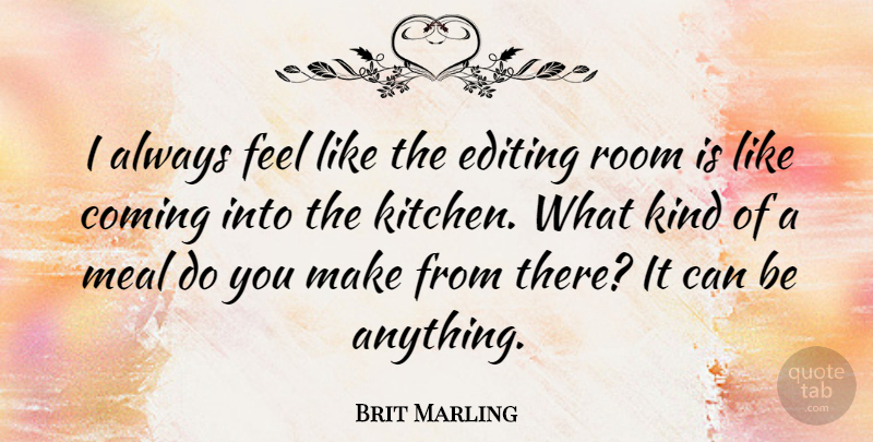 Brit Marling Quote About Editing, Kitchen, Rooms: I Always Feel Like The...