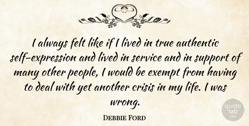 Debbie Ford Quote About Authentic, Crisis, Deal, Exempt, Felt: I Always Felt Like If...