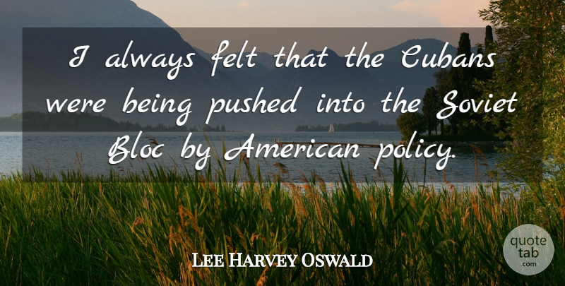 Lee Harvey Oswald Quote About Cuban, Policy, Soviet: I Always Felt That The...