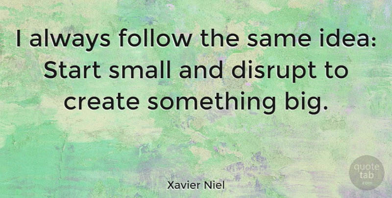 Xavier Niel Quote About Disrupt, Follow: I Always Follow The Same...