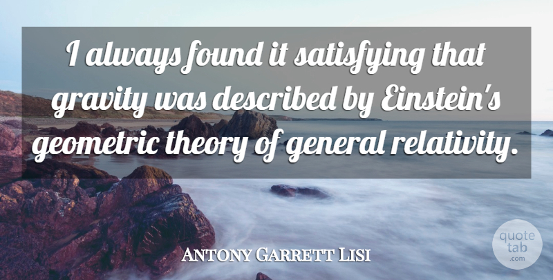 Antony Garrett Lisi Quote About Found, Theory, Gravity: I Always Found It Satisfying...