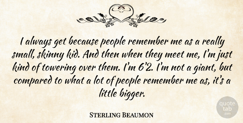 Sterling Beaumon Quote About Kids, People, Littles: I Always Get Because People...