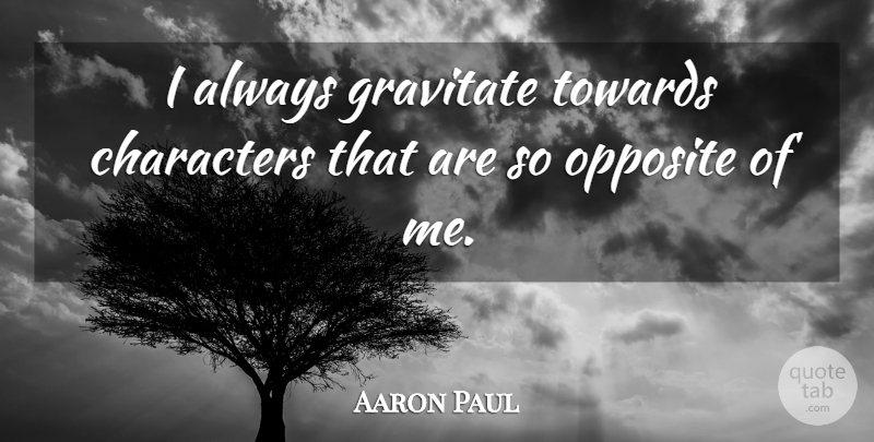Aaron Paul Quote About Gravitate, Towards: I Always Gravitate Towards Characters...