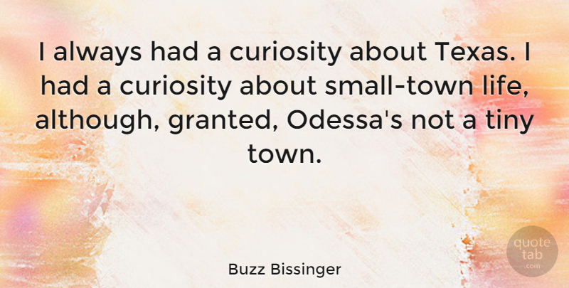 Buzz Bissinger Quote About Texas, Curiosity, Odessa: I Always Had A Curiosity...