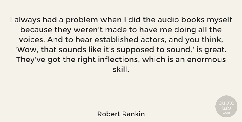 Robert Rankin Quote About Audio, Enormous, Great, Hear, Sounds: I Always Had A Problem...