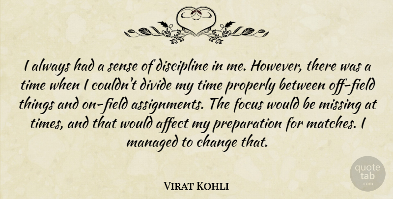 Virat Kohli Quote About Affect, Change, Discipline, Divide, Missing: I Always Had A Sense...