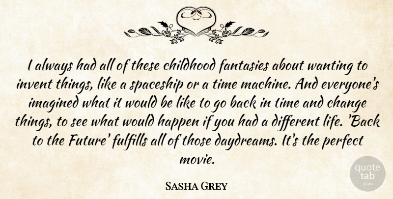 Sasha Grey Quote About Perfect, Childhood, Would Be: I Always Had All Of...