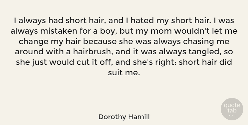 Dorothy Hamill Quote About Change, Chasing, Cut, Hair, Hated: I Always Had Short Hair...