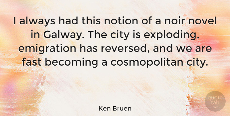Ken Bruen Quote About Becoming, Emigration, Noir, Notion: I Always Had This Notion...