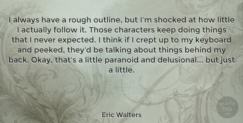 Eric Walters Quote About Characters, Keyboard, Paranoid, Rough, Shocked: I Always Have A Rough...