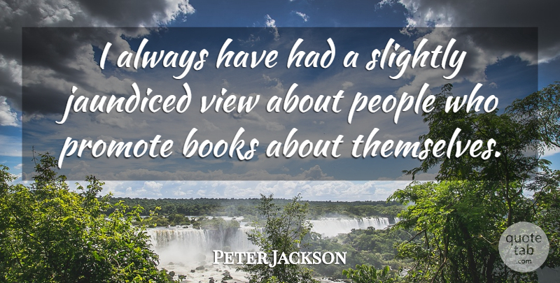 Peter Jackson Quote About People, Promote, Slightly: I Always Have Had A...