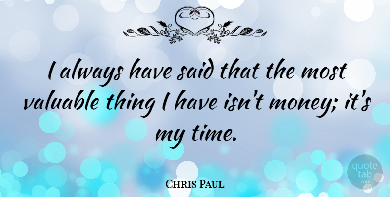 Chris Paul Quote About Said, Valuable, Valuable Things: I Always Have Said That...