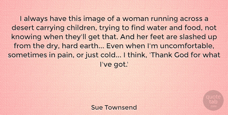 Sue Townsend Quote About Across, Carrying, Desert, Feet, Food: I Always Have This Image...