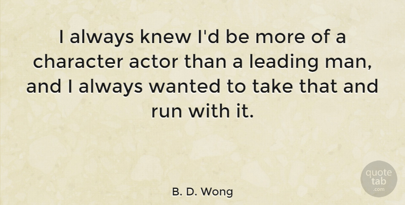 B. D. Wong Quote About Character, Knew, Leading, Run: I Always Knew Id Be...