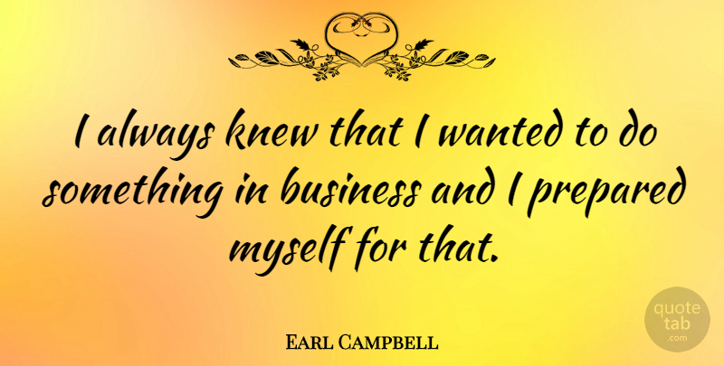 Earl Campbell Quote About Wanted, Prepared: I Always Knew That I...