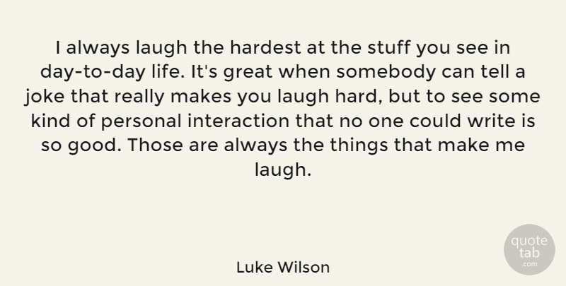 Luke Wilson Quote About Great, Hardest, Joke, Laugh, Personal: I Always Laugh The Hardest...