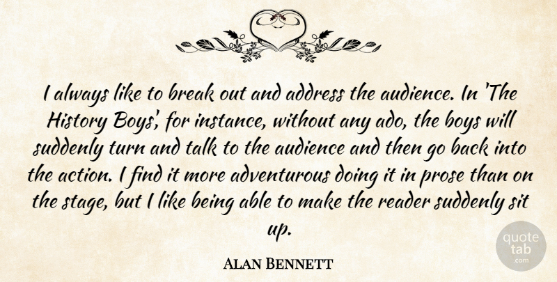 Alan Bennett Quote About Address, Audience, Boys, Break, History: I Always Like To Break...