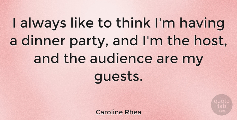 Caroline Rhea Quote About Party, Thinking, Guests: I Always Like To Think...