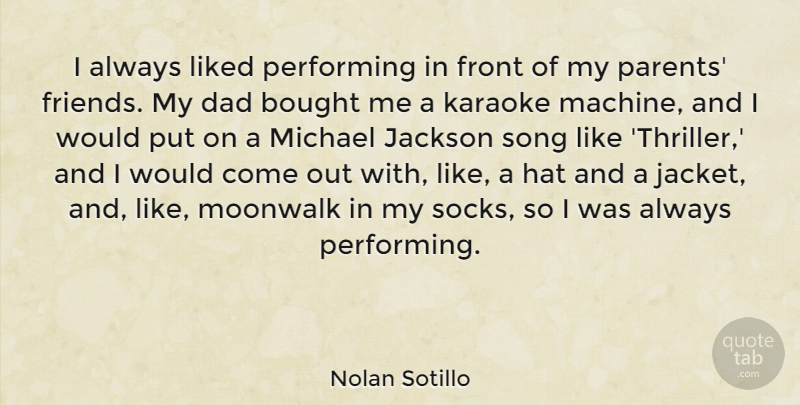 Nolan Sotillo Quote About Bought, Dad, Front, Hat, Jackson: I Always Liked Performing In...