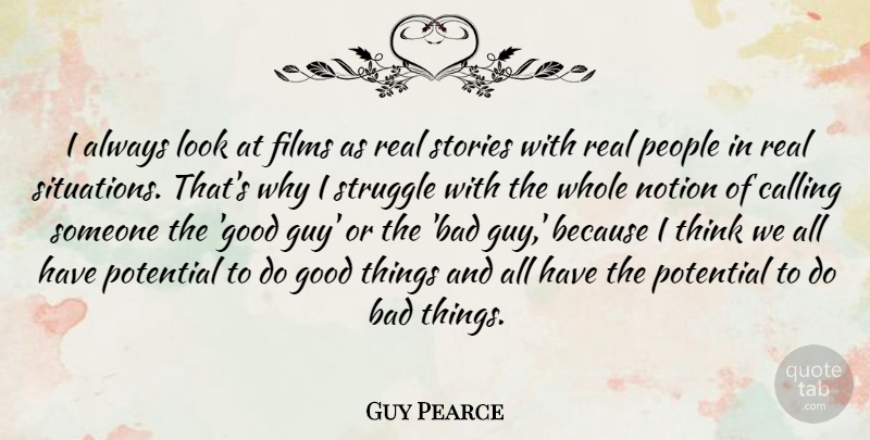 Guy Pearce Quote About Real, Struggle, Thinking: I Always Look At Films...