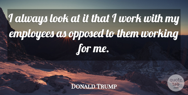 Donald Trump Quote About Work: I Always Look At It...