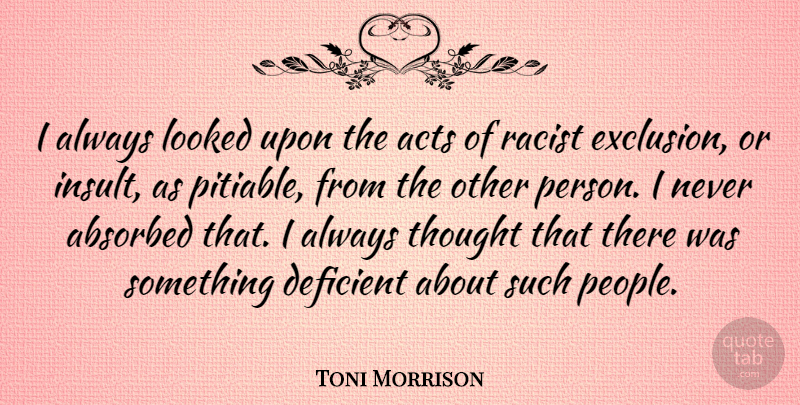 Toni Morrison Quote About People, Exclusion, Racist: I Always Looked Upon The...