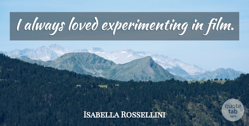 Isabella Rossellini Quote About Film: I Always Loved Experimenting In...