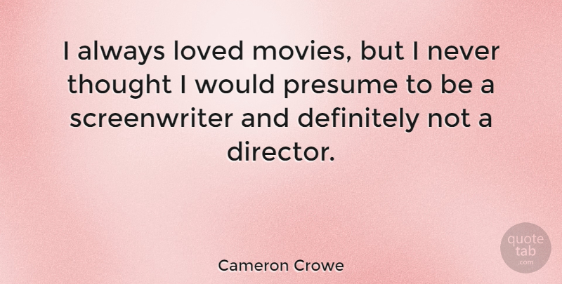 Cameron Crowe Quote About Definitely, Movies, Presume: I Always Loved Movies But...