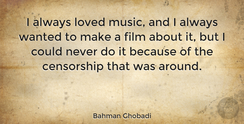 Bahman Ghobadi Quote About Censorship, Film, Wanted: I Always Loved Music And...