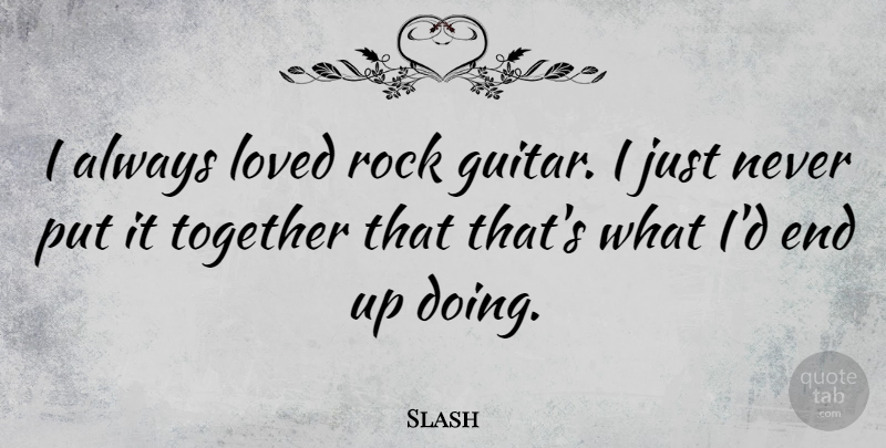Slash Quote About Guitar, Rocks, Together: I Always Loved Rock Guitar...