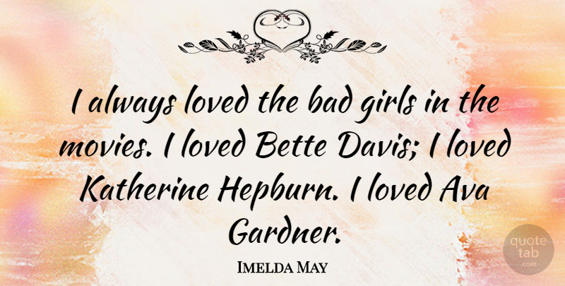 Imelda May Quote About Bad, Bette, Girls, Movies: I Always Loved The Bad...