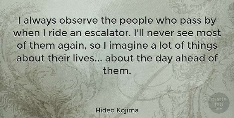 Hideo Kojima Quote About Observe, Pass, People: I Always Observe The People...