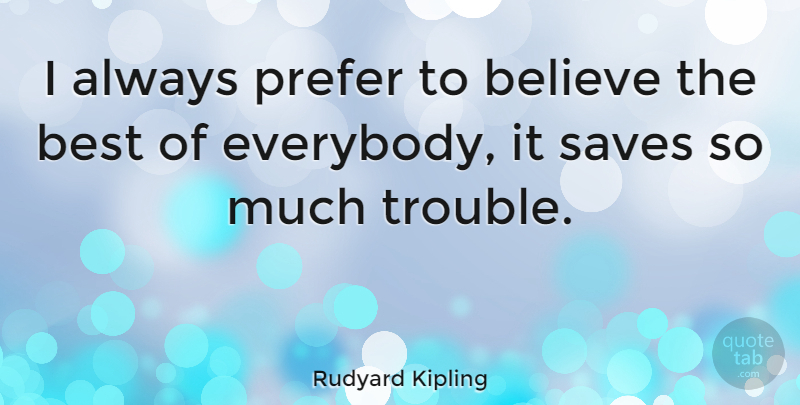 Rudyard Kipling Quote About Inspirational, Kindness, Life Lesson: I Always Prefer To Believe...