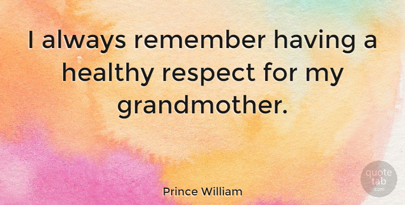 Prince William Quote About Grandmother, Healthy, Remember: I Always Remember Having A...