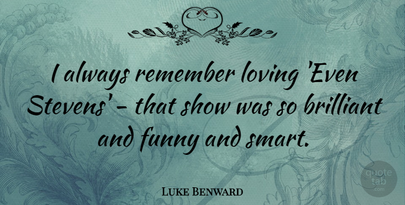Luke Benward Quote About Brilliant, Funny, Loving: I Always Remember Loving Even...