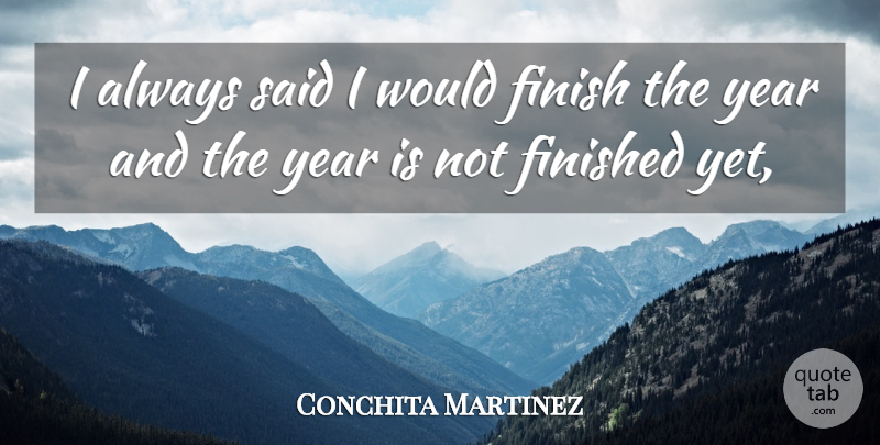 Conchita Martinez Quote About Finish, Finished, Year: I Always Said I Would...