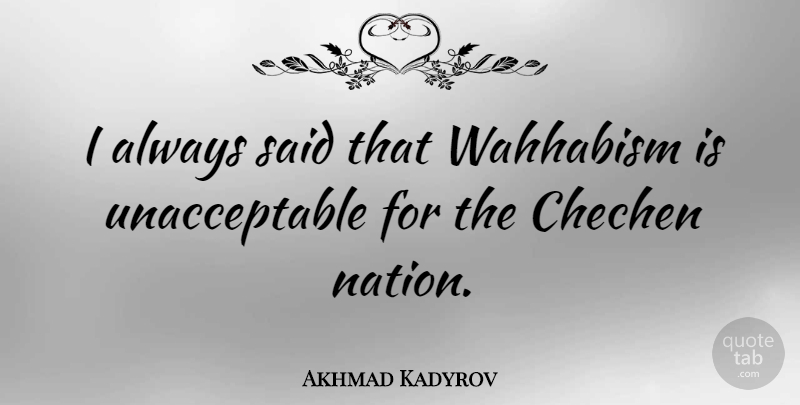 Akhmad Kadyrov Quote About Rehabilitation, Said, Nations: I Always Said That Wahhabism...
