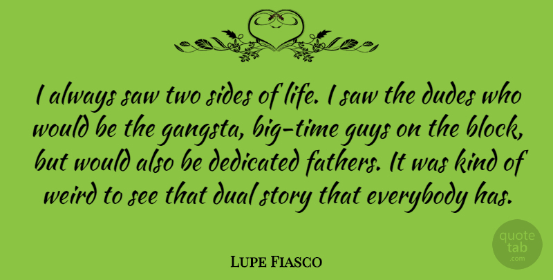 Lupe Fiasco Quote About Dedicated, Dual, Dudes, Everybody, Guys: I Always Saw Two Sides...