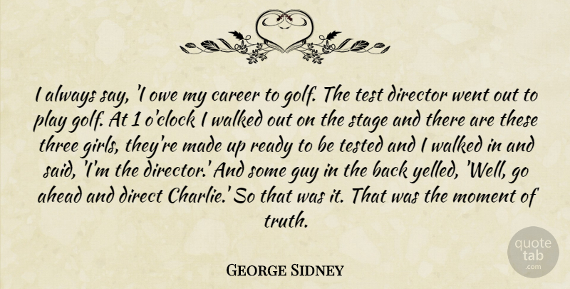 George Sidney Quote About Ahead, Career, Director, Guy, Moment: I Always Say I Owe...