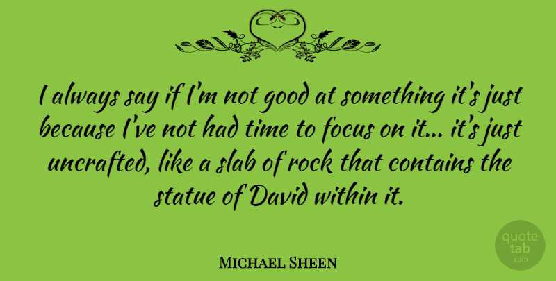 Michael Sheen Quote About Contains, David, Good, Rock, Statue: I Always Say If Im...