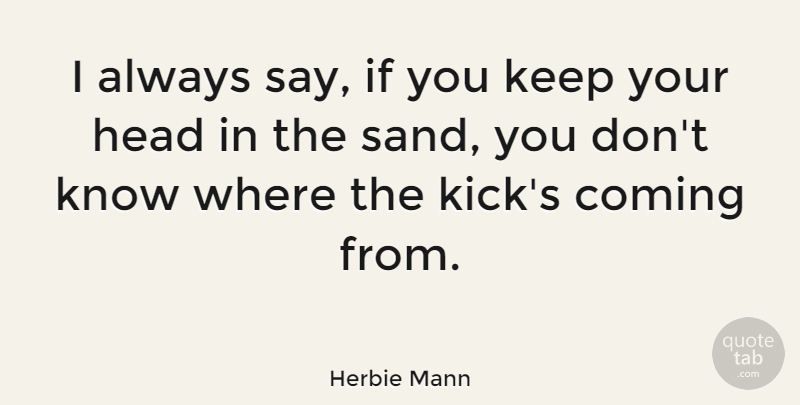 Herbie Mann Quote About Coming: I Always Say If You...